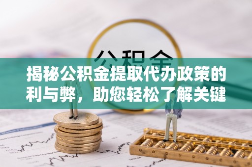 玉田揭秘公积金提取代办政策的利与弊，助您轻松了解关键要点