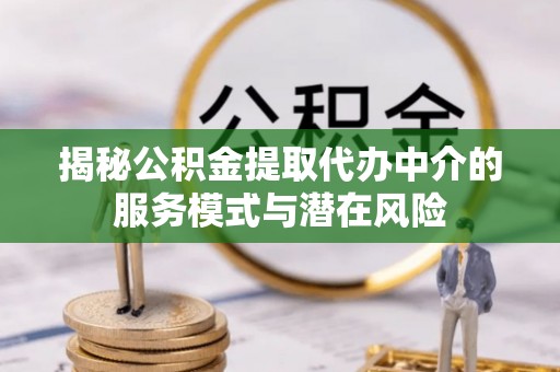 玉田揭秘公积金提取代办中介的服务模式与潜在风险