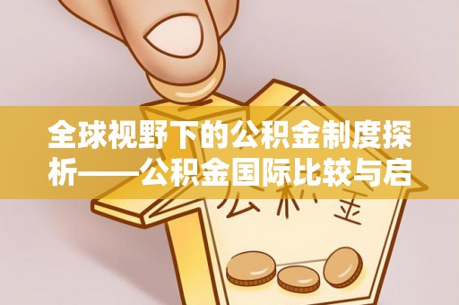 玉田全球视野下的公积金制度探析——公积金国际比较与启示