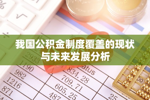 玉田我国公积金制度覆盖的现状与未来发展分析