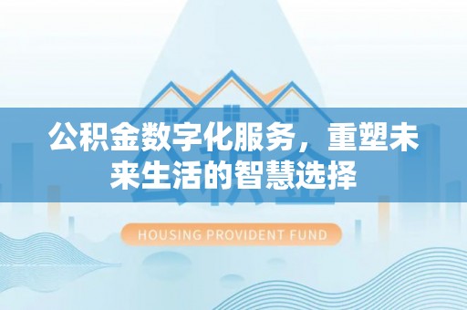 玉田公积金数字化服务，重塑未来生活的智慧选择