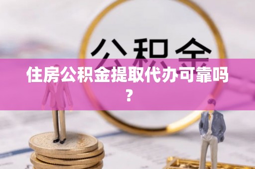 玉田住房公积金提取代办可靠吗？