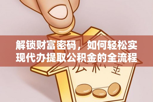 玉田解锁财富密码，如何轻松实现代办提取公积金的全流程攻略