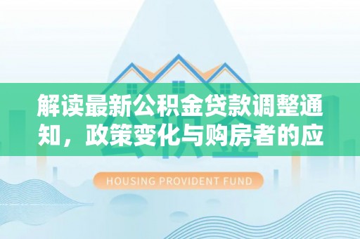 玉田解读最新公积金贷款调整通知，政策变化与购房者的应对策略