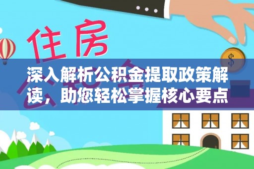玉田深入解析公积金提取政策解读，助您轻松掌握核心要点