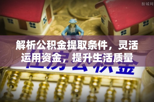 玉田解析公积金提取条件，灵活运用资金，提升生活质量