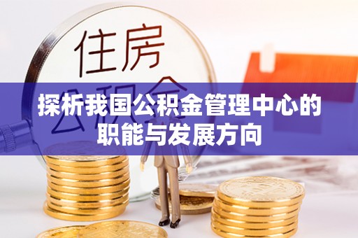 玉田探析我国公积金管理中心的职能与发展方向