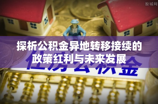 玉田探析公积金异地转移接续的政策红利与未来发展