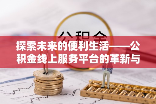 玉田探索未来的便利生活——公积金线上服务平台的革新与影响