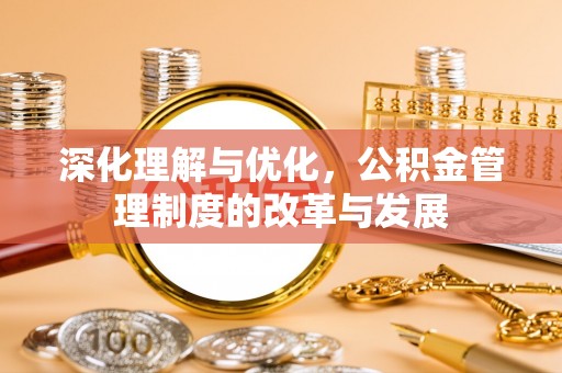 玉田深化理解与优化，公积金管理制度的改革与发展