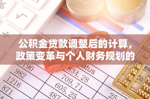 玉田公积金贷款调整后的计算，政策变革与个人财务规划的深度解析