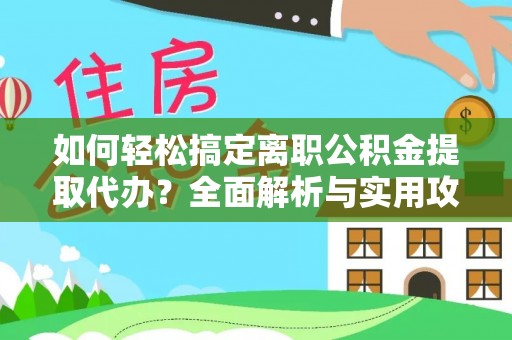玉田如何轻松搞定离职公积金提取代办？全面解析与实用攻略