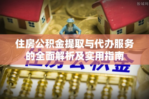 玉田住房公积金提取与代办服务的全面解析及实用指南