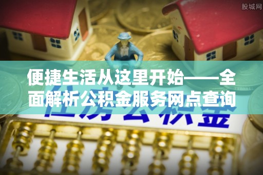 玉田便捷生活从这里开始——全面解析公积金服务网点查询与高效利用