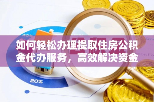 玉田如何轻松办理提取住房公积金代办服务，高效解决资金需求