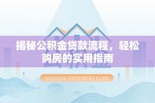 玉田揭秘公积金贷款流程，轻松购房的实用指南