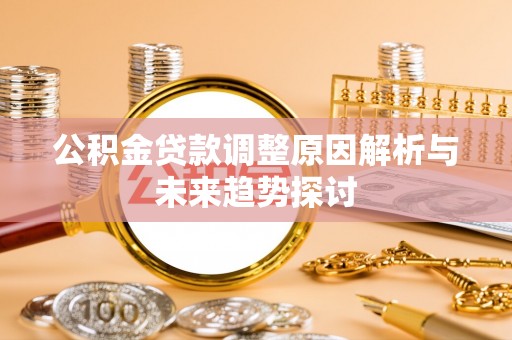玉田公积金贷款调整原因解析与未来趋势探讨