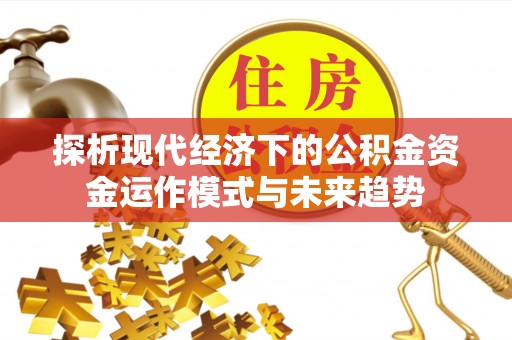 玉田探析现代经济下的公积金资金运作模式与未来趋势