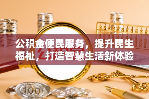玉田公积金便民服务，提升民生福祉，打造智慧生活新体验