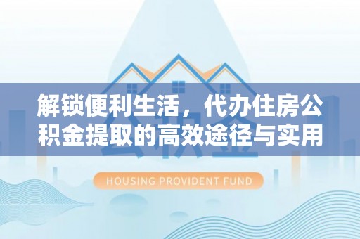 玉田解锁便利生活，代办住房公积金提取的高效途径与实用技巧