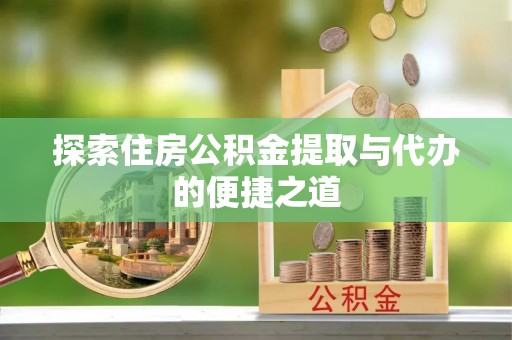 玉田探索住房公积金提取与代办的便捷之道