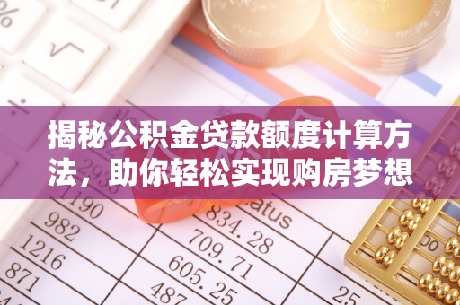 玉田揭秘公积金贷款额度计算方法，助你轻松实现购房梦想