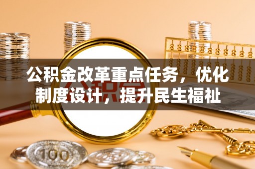 玉田公积金改革重点任务，优化制度设计，提升民生福祉