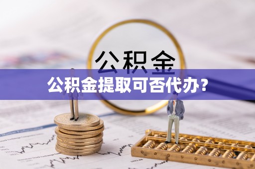 玉田公积金提取可否代办？