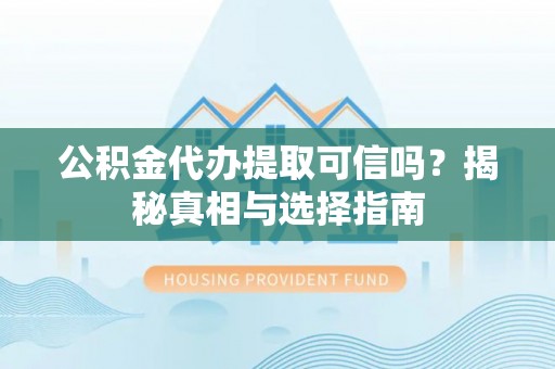 玉田公积金代办提取可信吗？揭秘真相与选择指南