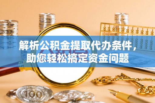 玉田解析公积金提取代办条件，助您轻松搞定资金问题