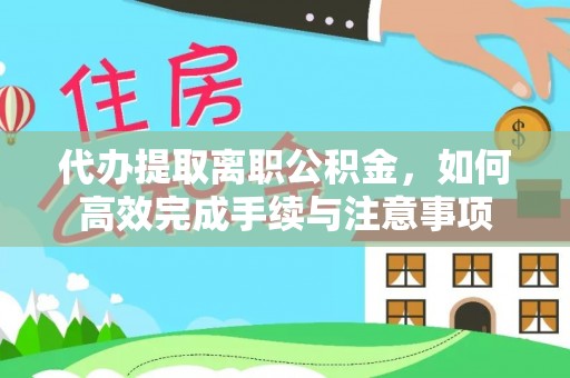 玉田代办提取离职公积金，如何高效完成手续与注意事项