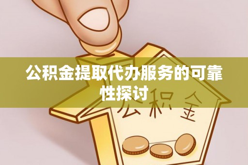 玉田公积金提取代办服务的可靠性探讨