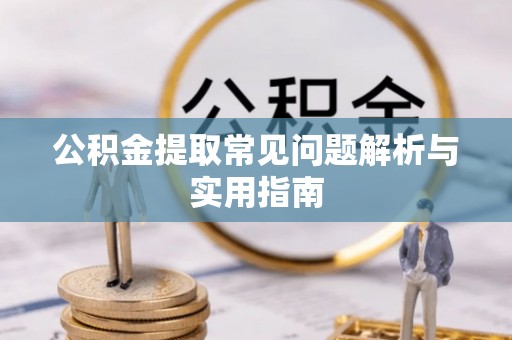 玉田公积金提取常见问题解析与实用指南