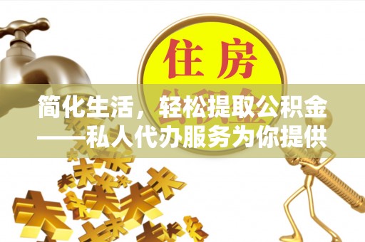 玉田简化生活，轻松提取公积金——私人代办服务为你提供便利