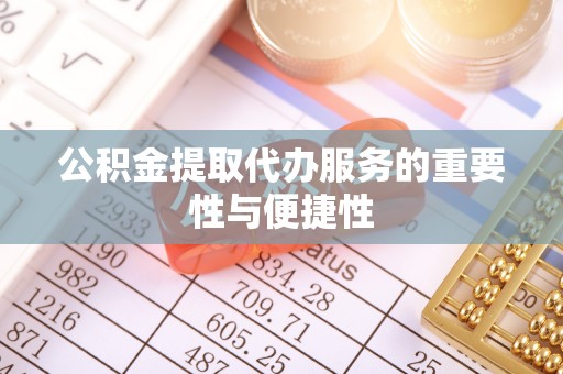玉田公积金提取代办服务的重要性与便捷性