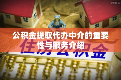玉田公积金提取代办中介的重要性与服务介绍