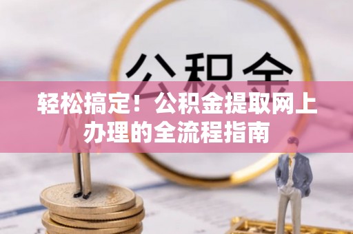 玉田轻松搞定！公积金提取网上办理的全流程指南