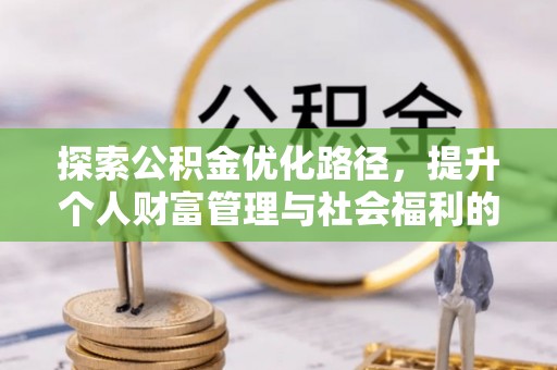 玉田探索公积金优化路径，提升个人财富管理与社会福利的新方向