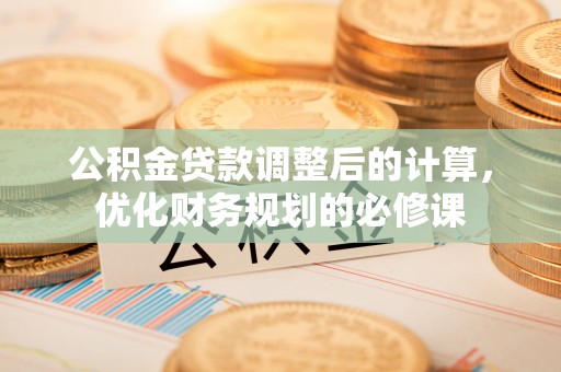 玉田公积金贷款调整后的计算，优化财务规划的必修课