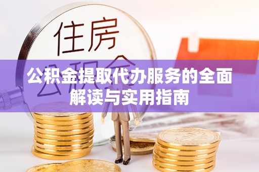 玉田公积金提取代办服务的全面解读与实用指南
