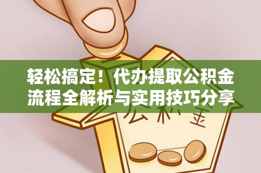 玉田轻松搞定！代办提取公积金流程全解析与实用技巧分享