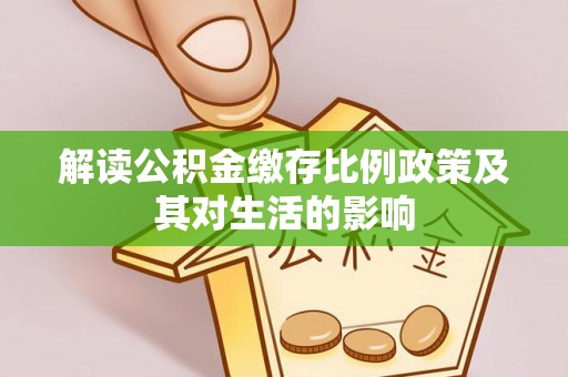 玉田解读公积金缴存比例政策及其对生活的影响