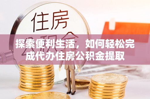 玉田探索便利生活，如何轻松完成代办住房公积金提取
