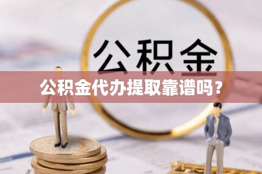 玉田公积金代办提取靠谱吗？