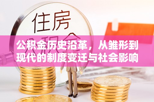 玉田公积金历史沿革，从雏形到现代的制度变迁与社会影响