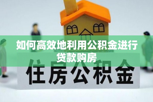 玉田如何高效地利用公积金进行贷款购房