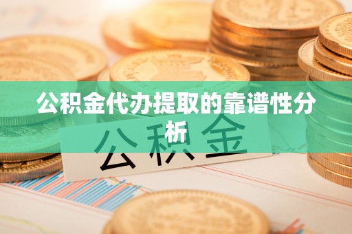玉田公积金代办提取的靠谱性分析