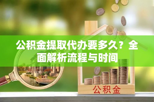 玉田公积金提取代办要多久？全面解析流程与时间