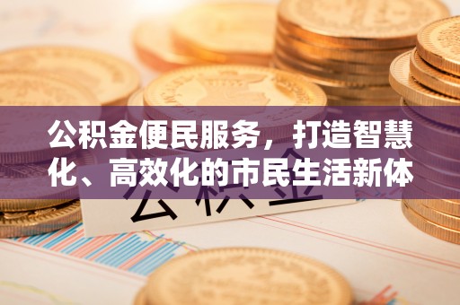 玉田公积金便民服务，打造智慧化、高效化的市民生活新体验