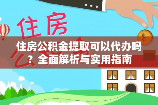 玉田住房公积金提取可以代办吗？全面解析与实用指南